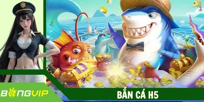 Bắn Cá H5 Bongvip - Trải Nghiệm Cực Đã, Nổ Thưởng Cực Chất